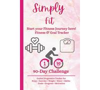 Simply Fit 90-Day Challenge: Fitness and Goal Tracker Guided Progressive tracking of Steps, Weight, Exercise, Water, Healthy Habits, Inspiration and Accountability