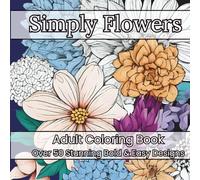 Simply Flowers - Adult Coloring Book With Beautiful Flowers, Wreaths, and Garden Patterns Print: Gift for Moms, Women, and Seniors for Stress & Anxiety Relief