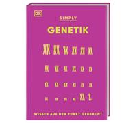 SIMPLY. Genetik: Wissen auf den Punkt gebracht. Genetik für Einsteiger*innen. Visuelles Nachschlagewerk mit über 90 Konzepten und Grundideen der Genetik