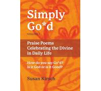 Simply Go*d, Volume 1: Praise Poems Celebrating the Divine in Daily Life