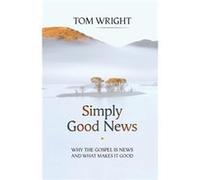 Simply Good News: Why the Gospel is News and What Makes it Good