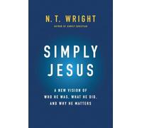 Simply Jesus: A New Vision of Who He Was, What He Did, and Why He Matters