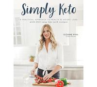 Simply Keto: A Practical Approach to Health & Weight Loss with 100+ Easy Low-Carb Recipes