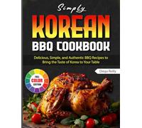 Simply Korean BBQ Cookbook: Delicious, Simple, and Authentic BBQ Recipes to Bring the Taste of Korea to Your Table