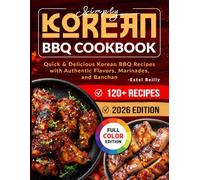 Simply Korean BBQ Cookbook: Quick & Delicious Korean BBQ Recipes with Authentic Flavors, Marinades, and Banchan