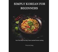 Simply Korean for beginners: Your first step into easy, flavour-packed Korean cooking