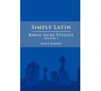 Simply Latin - Biblia Sacra Vulgata Vol. I