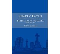 Simply Latin - Biblia Sacra Vulgata Vol. VI
