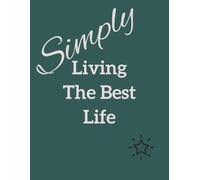Simply Living The Best Life: Your Go-To Notebook for Calm Moments, Big Dreams & Happy Thoughts