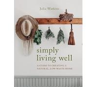 Simply Living Well: A Guide to Creating a Natural, Low-Waste Home