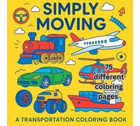 Simply Moving A Transportation Coloring Book: Designed for all ages relax, color and explore cars, trains, trucks, planes & more!
