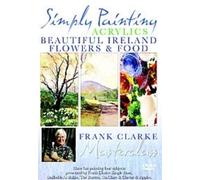 Simply Painting: Acrylics - Simply Painting Acrylics - Beautiful Ireland / Flowers And Food