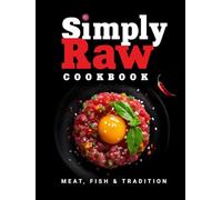 Simply Raw Cookbook: Uncooked Meat, Fish & Seafood - Easy Recipes for Men & Women, Keto & Paleo Friendly, with Colorful Images