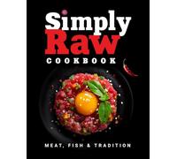 Simply Raw Cookbook: Uncooked Meat, Fish & Seafood - Easy Recipes for Men & Women, Keto & Paleo Friendly, with Colorful Images