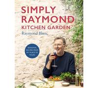 Simply Raymond Kitchen Garden Seasonal recipes from my place to yours - Raymond Blanc - Headline Home - ebook (ePub) - Livre