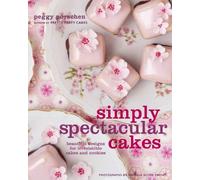 Simply Spectacular Cakes: Beautiful Designs for Irresistible Cakes and Cookies
