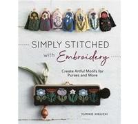 Simply Stitched With Embroidery: Create Artful Motifs for Purses and More