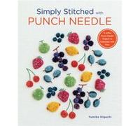 Simply Stitched With Punch Needle: 11 Artful Punch Needle Projects to Embroider With Floss