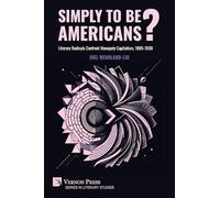 Simply to Be Americans? Literary Radicals Confront Monopoly Capitalism, 1885-1938