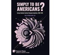 Simply to Be Americans? Literary Radicals Confront Monopoly Capitalism, 1885-1938
