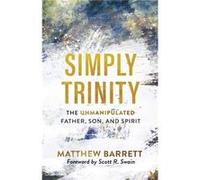 Simply Trinity The Unmanipulated Father Son and Spirit by Scott Swain Scott Swain (Auteur)