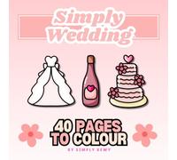 Simply Wedding Colouring Book: Simple Designs for ALL AGES to Colour and Enjoy! Kids, Teens, Adults and even Seniors!