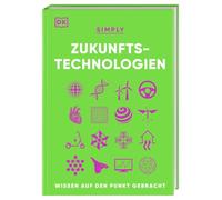 SIMPLY. Zukunftstechnologien: Wissen auf den Punkt gebracht. Visuelles Nachschlagewerk zu den Technologien der Zukunft