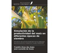 Simulación de la productividad del maíz en diferentes épocas de siembra: Simulación de la productividad del maíz en diferentes épocas de siembra, mediante el modelo AQUACROP