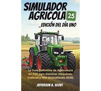 Simulador Agrícola 25 _Edición del Día Uno: La Guía Definitiva de Agricultura en PS5 para Dominar Máquinas, Cultivos y Más (Actualizada 2025)