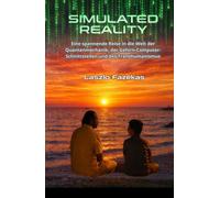 Simulated Reality: Eine spannende Reise in die Welt der Quantenmechanik, der Gehirn-Computer-Schnittstellen und des Transhumanismus