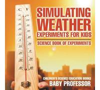 Simulating Weather Experiments For Kids - Science Book Of Experiments Children's Science Education Books