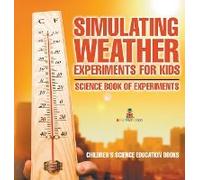 Simulating Weather Experiments For Kids - Science Book Of Experiments Children's Science Education Books