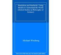 Simulation and Similarity: Using Models to Understand the World (Oxford Studies in Philosophy of Science) - [Livre en VO] Michael Weisberg (Auteur)