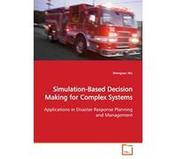 Simulation-Based Decision Making For Complex Systems: Applications In Disaster Response Planning And Management
