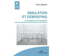 Simulation et débriefing Accompagnement du changement dans les pratiques et les postures des formateurs - Bruno Bastiani - L'harmattan - broché - Etude