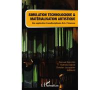 Simulation technologique et matérialisation artistique Une exploration transdisciplinaire arts/sciences - Samuel Bianchini - L'harmattan - broché - Etude