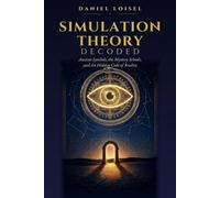 Simulation Theory Decoded: Ancient Symbols, the Mystery Schools, and the Hidden Code of Reality