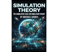 Simulation Theory: The Cumulative Case for Simulation Theory