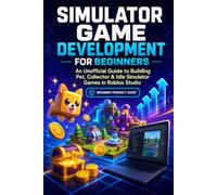 Simulator Game Development for Beginners: A Practical, Project-Based Guide to Building Pet, Collector & Idle Games in Roblox Studio