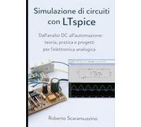 Simulazione di circuiti con LTspice: Dall'analisi DC all'automazione: teoria, pratica e progetti per l'elettronica analogica