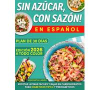 Sin Azúcar, Con Sazón: Recetas Latinas Fáciles y Bajas en Carbohidratos para Diabéticos Tipo 2 y Prediabéticos. Adelgaza sin castigos y disfruta los mismos platos junto a tu familia