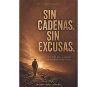 SIN CADENAS. SIN EXCUSAS.: 21 días para caminar en la libertad de Cristo