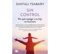 Sin Control: Por Qué Castigar A Tu Hijo No Funciona / Out Of Control: Why Disciplining Your Child Doesn't Work And What Will