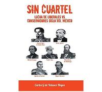Sin Cuartel Lucha De Liberales Vs Conservadores Siglo Xix, Mexico