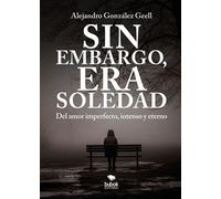 Sin embargo, era Soledad Del amor imperfecto, intenso y eterno - Alejandro González-Geell - Editorial Bubok Publishing - ebook (ePub) - Livre