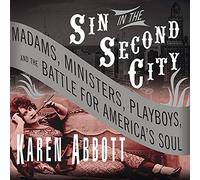 Sin in the Second City: Madams, Ministers, Playboys, and the Battle for America's Soul