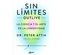 Sin límites/ Outlive: La Ciencia Y El Arte De La Longevidad/ the Science and Art of Longevity