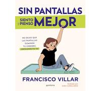 Sin pantallas siento y pienso mejor: No dejes que las pantallas dominen tu cerebro. Aprende cómo te afectan y desconecta ¡ya!