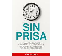 Sin Prisa: Cómo Dejar de Vivir Corriendo, Quitar El Peso de Lo Urgente Y Disfrutar Tu Tiempo Sin Pedir Permiso