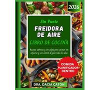 SIN PUNTO FREIDORA DE AIRE LIBRO DE COCINA: Recetas sabrosas y sin culpa para cocinar sin esfuerzo y con control de peso todos los días